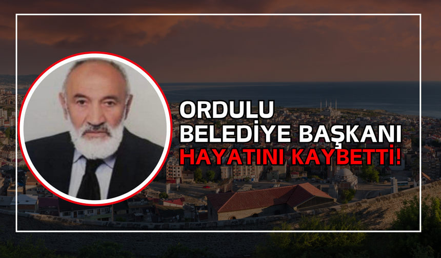 Ordulu Belediye Başkanı Hayatını Kaybetti!