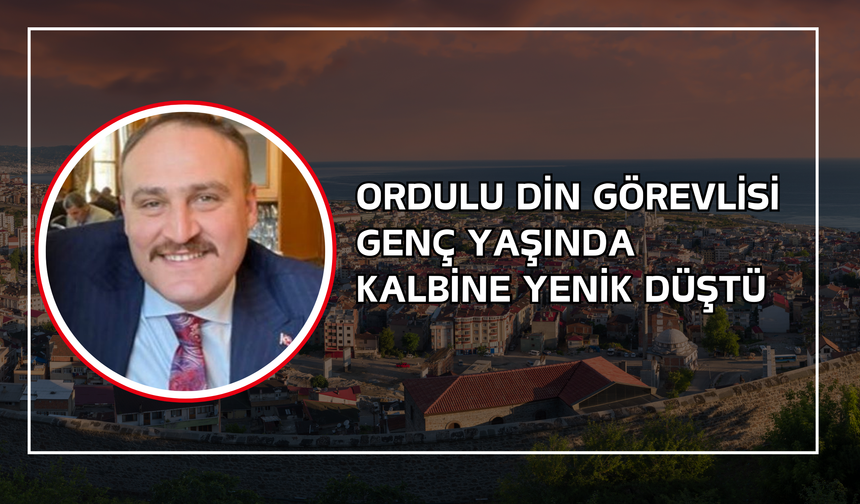 Ordulu Din Görevlisi Genç Yaşında Kalbine Yenik Düştü