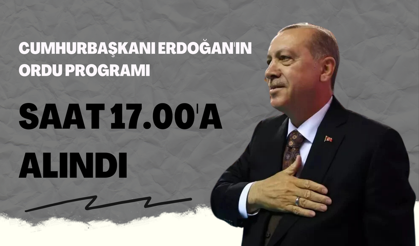 Cumhurbaşkanı Erdoğan'ın Ordu Programı Saat 17.00'a Alındı