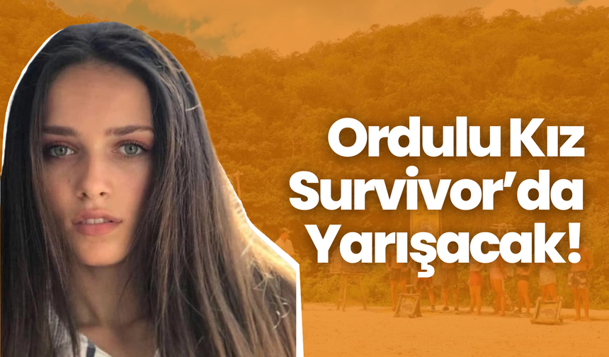 Ordulu Kız Survivor’da Yarışacak!