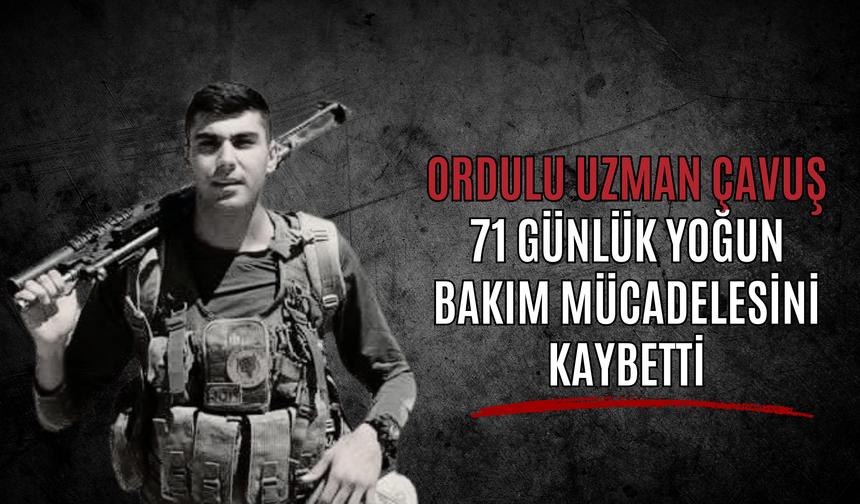 Ordulu Uzman Çavuş 71 Günlük Yoğun Bakım Mücadelesini Kaybetti