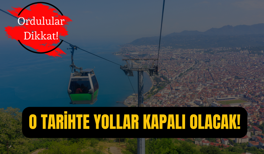 Ordulular Dikkat! O Tarihte Yollar Kapalı Olacak!