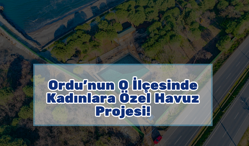 Ordu’nun O İlçesinde Kadınlara Özel Havuz Projesi!