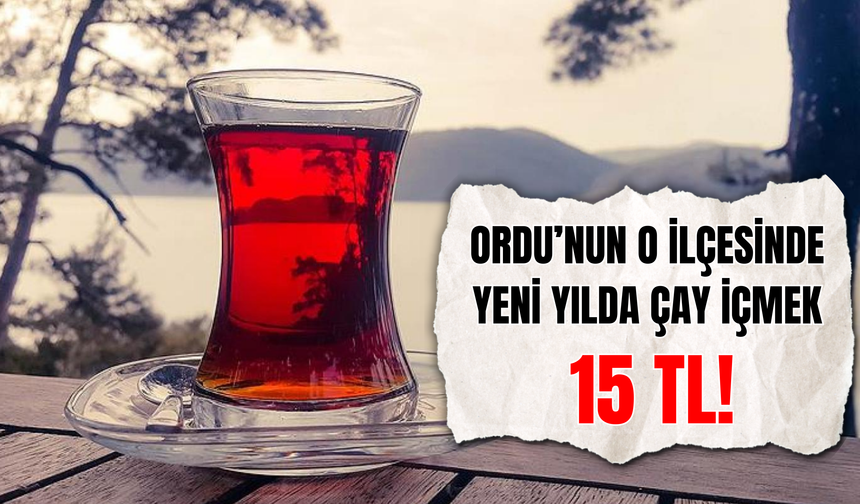 Ordu’nun O İlçesinde Yeni Yılda Çay İçmek Artık 15 TL!