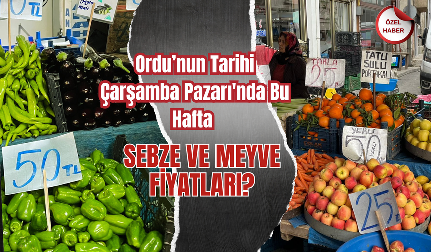 Ordu’nun Tarihi Çarşamba Pazarı'nda Bu Hafta Sebze ve Meyve Fiyatları