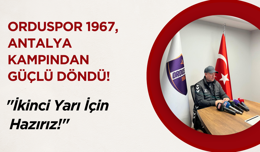 Orduspor 1967, Antalya Kampından Güçlü Döndü: "İkinci Yarı İçin Hazırız!"