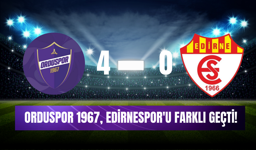 Orduspor 1967, Edirnespor'u Farklı Geçti!