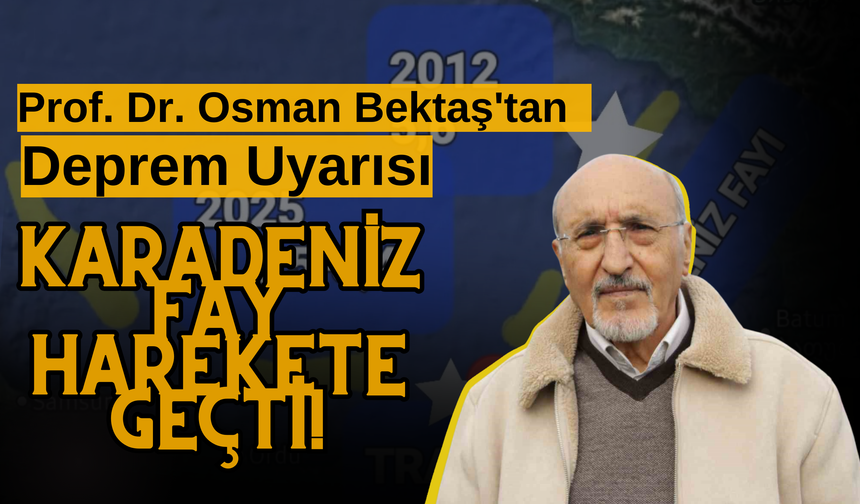 Prof. Dr. Osman Bektaş'tan Deprem Uyarısı: Karadeniz Fay Harekete Geçti!