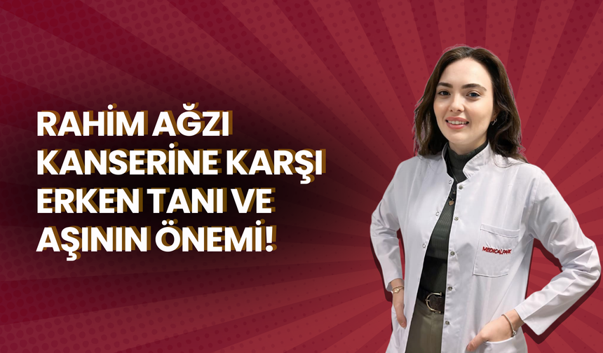 Rahim Ağzı Kanserine Karşı Erken Tanı ve Aşının Önemi