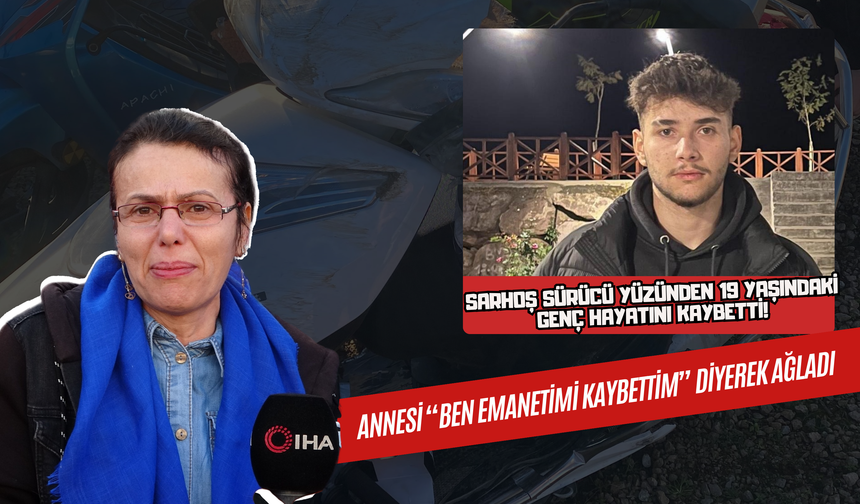 Sarhoş Sürücü Yüzünden 19 Yaşındaki Genç Hayatını Kaybetti! Annesi “Ben Emanetimi Kaybettim” Diyerek Ağladı