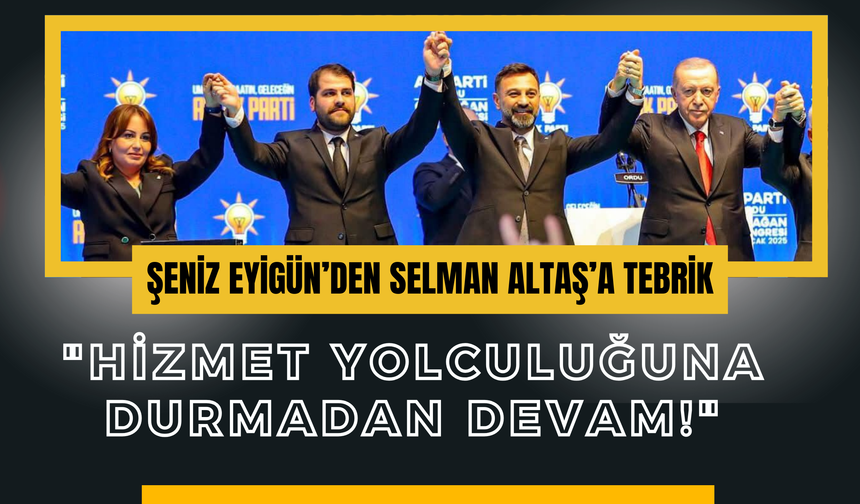 Şeniz Eyigün’den Selman Altaş’a Tebrik: "Hizmet Yolculuğuna Durmadan Devam!"