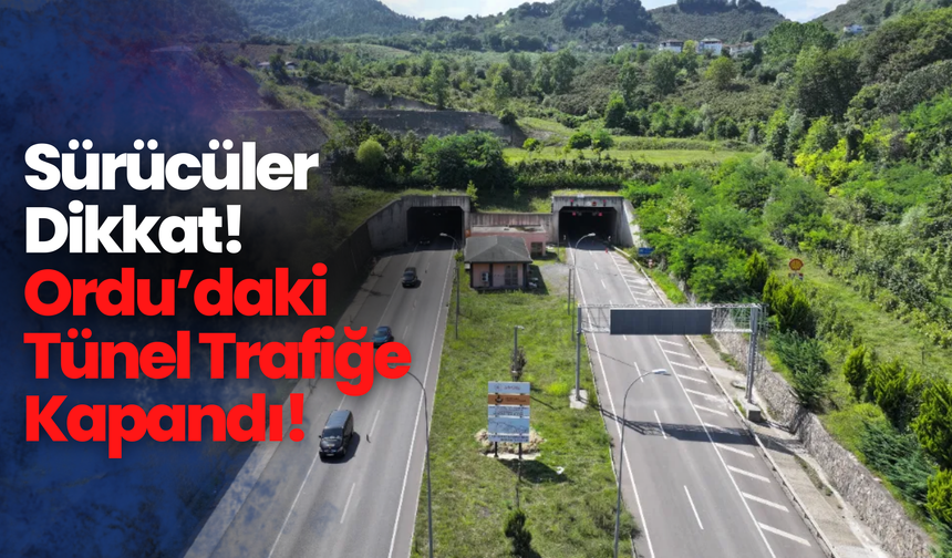 Sürücüler Dikkat! Ordu’daki Tünel Trafiğe Kapandı!