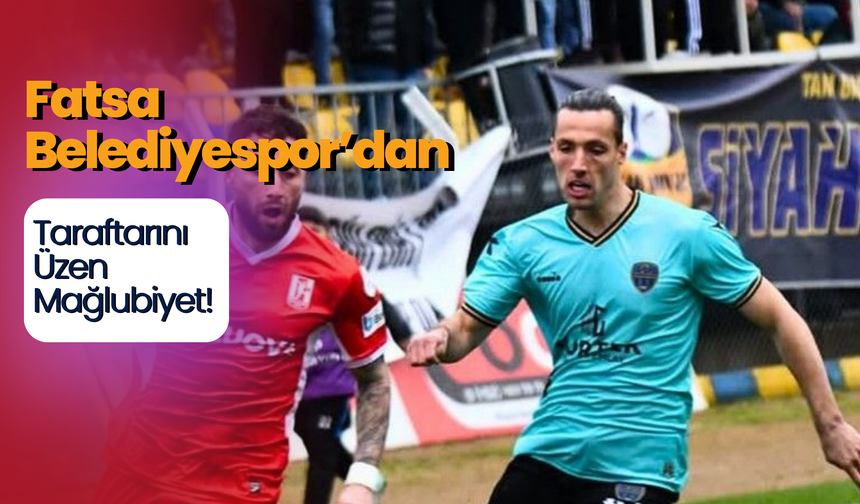 Fatsa Belediyespor’dan Taraftarını Üzen Mağlubiyet!