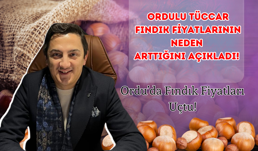 Tüccar Fındık Fiyatlarının Neden Arttığını Açıkladı! Ordu’da Fındık Fiyatları Ne Durumda!