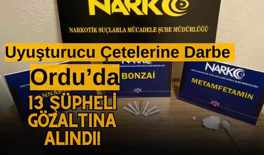 Ordu’da 13 Şüpheli Gözaltına Alındı!