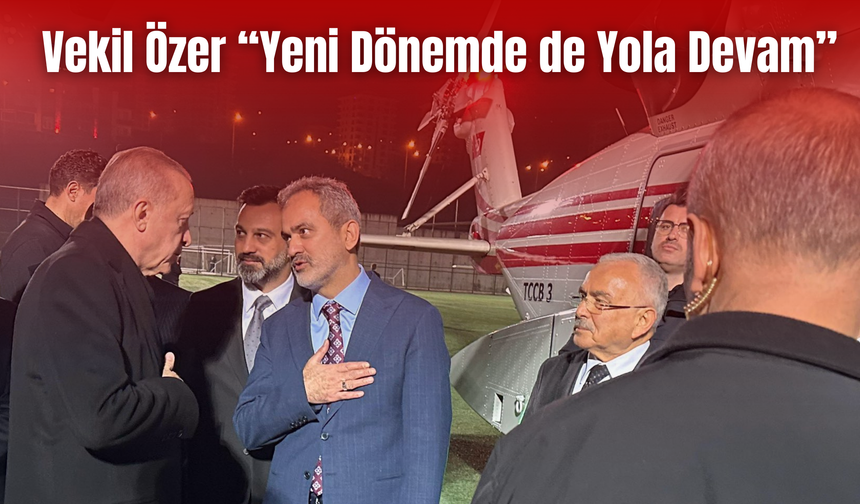 Vekil Özer “Yeni Dönemde de Yola Devam”