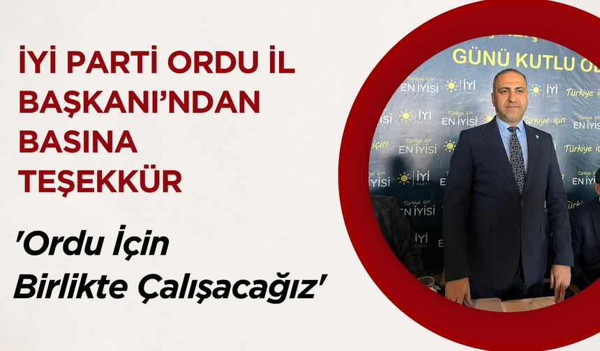 İYİ Parti Ordu İl Başkanı Titiz’den Basına Teşekkür: 'Ordu İçin Birlikte Çalışacağız'