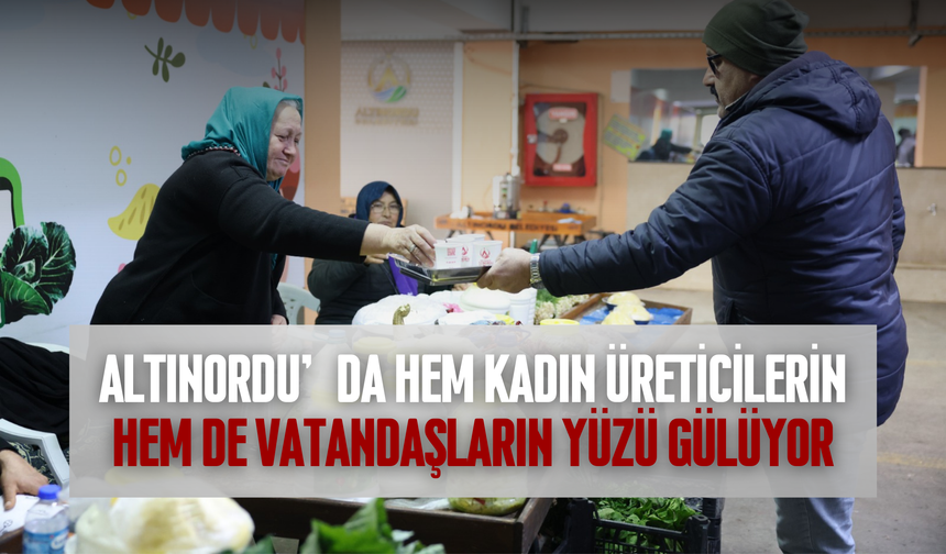 Altınordu’da hem kadın üreticilerin hem de vatandaşların yüzü gülüyor