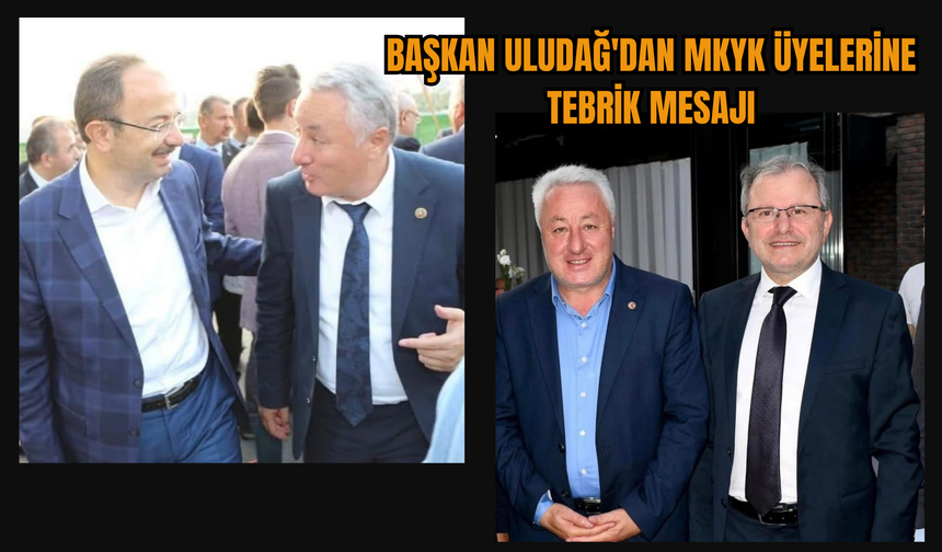 Başkan Uludağ'dan MKYK Üyelerine Tebrik Mesajı