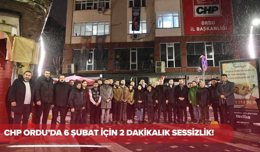 CHP Ordu’da 6 Şubat İçin 2 Dakikalık Sessizlik!