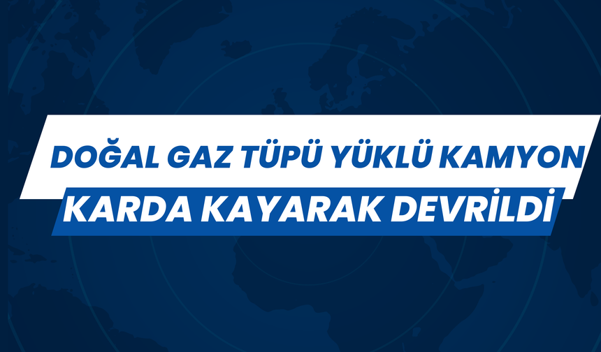 Doğal Gaz Tüpü Yüklü Kamyon Karda Kayarak Devrildi