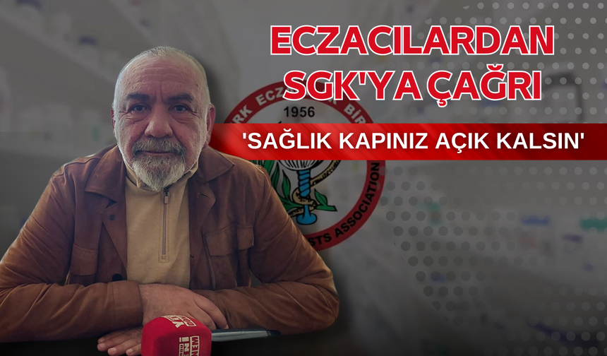 Eczacılardan SGK'ya Çağrı: 'Sağlık Kapınız Açık Kalsın'