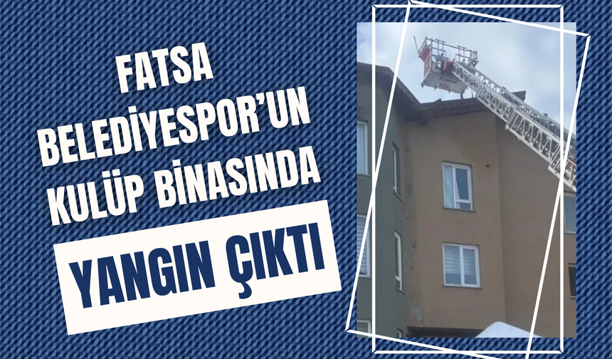 Fatsa Belediyespor’un Kulüp Binasında Yangın Çıktı