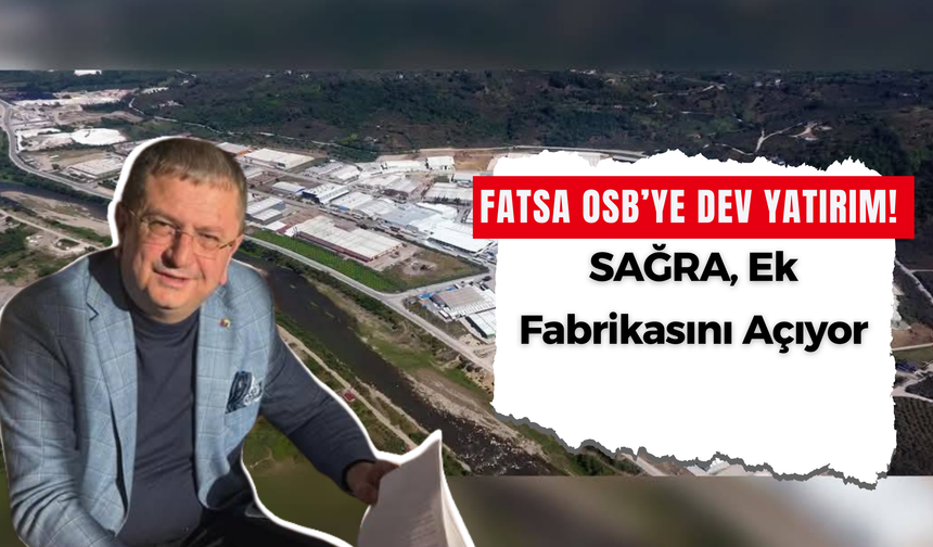 Fatsa OSB’ye Dev Yatırım! SAĞRA, Ek Fabrikasını Açıyor