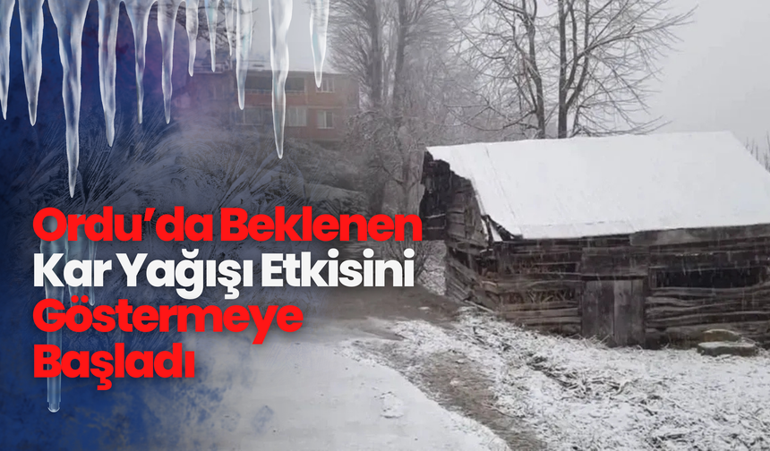 Ordu’da Beklenen Kar Yağışı Etkisini Göstermeye Başladı