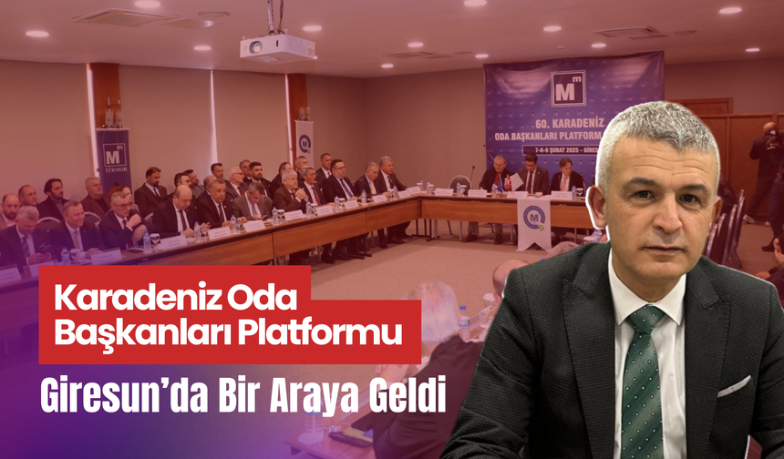 Karadeniz Oda Başkanları Platformu Giresun’da Bir Araya Geldi