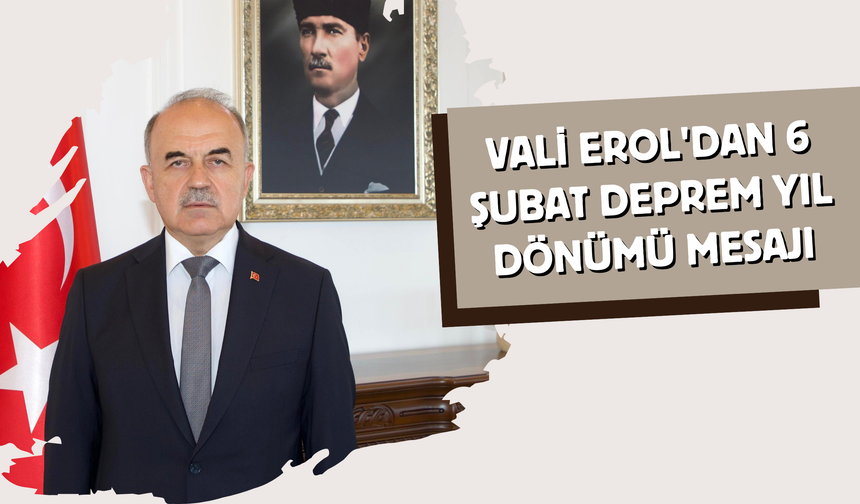 Vali Erol'dan 6 Şubat Deeprem Yıl Dönümü Mesajı