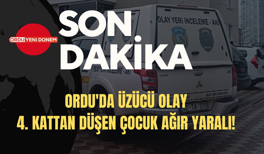 Ordu'da üzücü olay: 4. kattan düşen çocuk ağır yaralı!