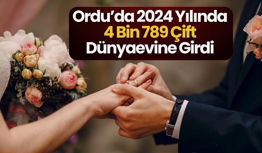 Ordu’da 2024 Yılında 4 Bin 789 Çift Dünyaevine Girdi