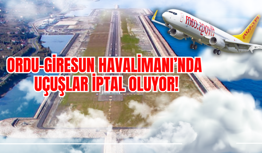 Ordu-Giresun Havalimanı’nda Uçuşlar İptal Oluyor!