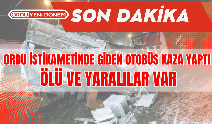 Ordu İstikametinde Giden Otobüs Kaza Yaptı: Ölü ve Yaralılar Var