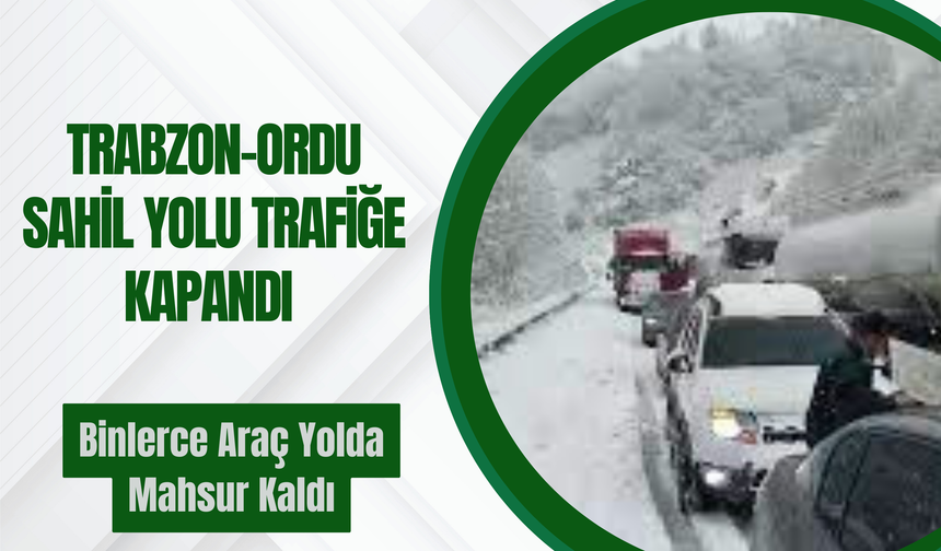 Trabzon-Ordu Sahil Yolu Trafiğe Kapandı Binlerce Araç Yolda Mahsur Kaldı