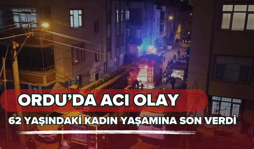 Ordu’da Acı Olay: 62 Yaşındaki Kadın Yaşamına Son Verdi