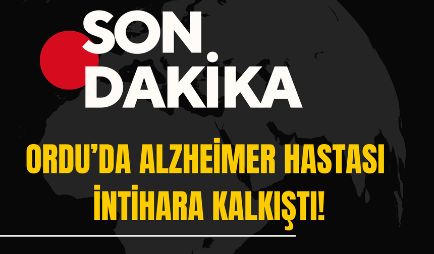 Ordu’da Alzheimer Hastası İntihara Kalkıştı!