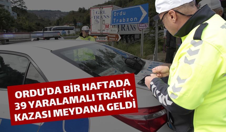 Ordu’da Bir Haftada 39 Yaralamalı Trafik Kazası Meydana Geldi