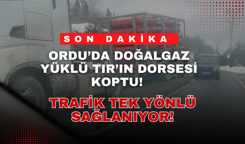 Ordu’da Doğalgaz Yüklü TIR’ın Dorsesi Koptu! Trafik Tek Yönlü Sağlanıyor!