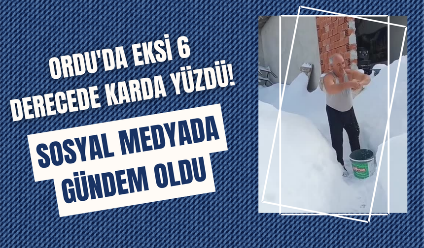 Ordu'da Eksi 6 Derecede Karda Yüzdü! Sosyal Medyada Gündem Oldu