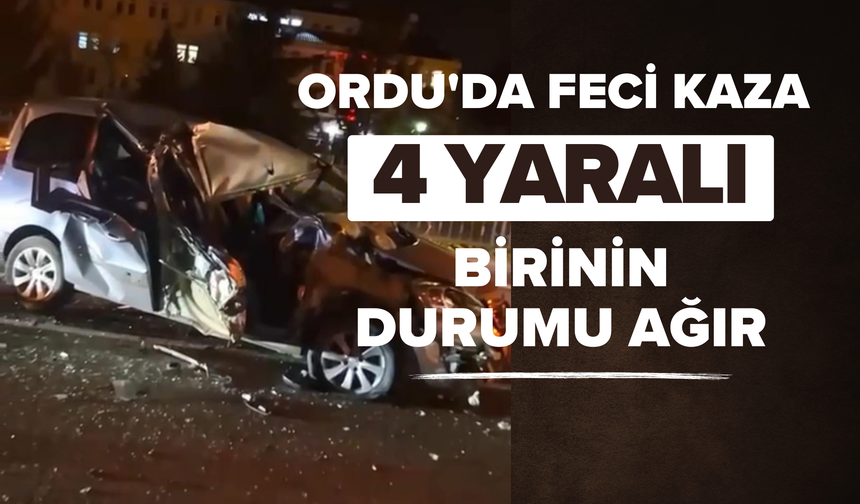 Ordu'da Feci Kaza: 4 Yaralı, Birinin Durumu Ağır