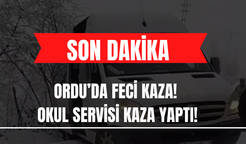 Ordu’da Feci Kaza! Okul Servisi Kaza Yaptı!