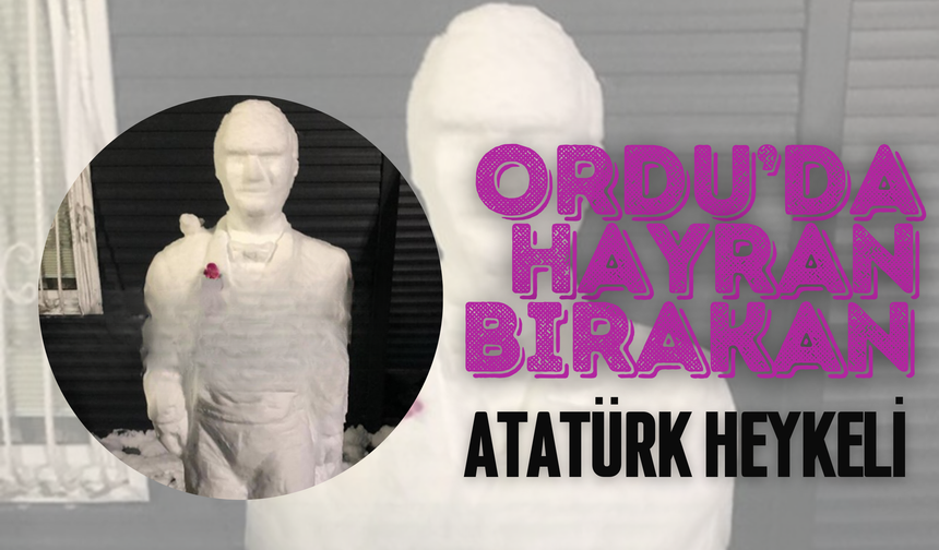 Ordu’da Hayran Bırakan Atatürk Heykeli