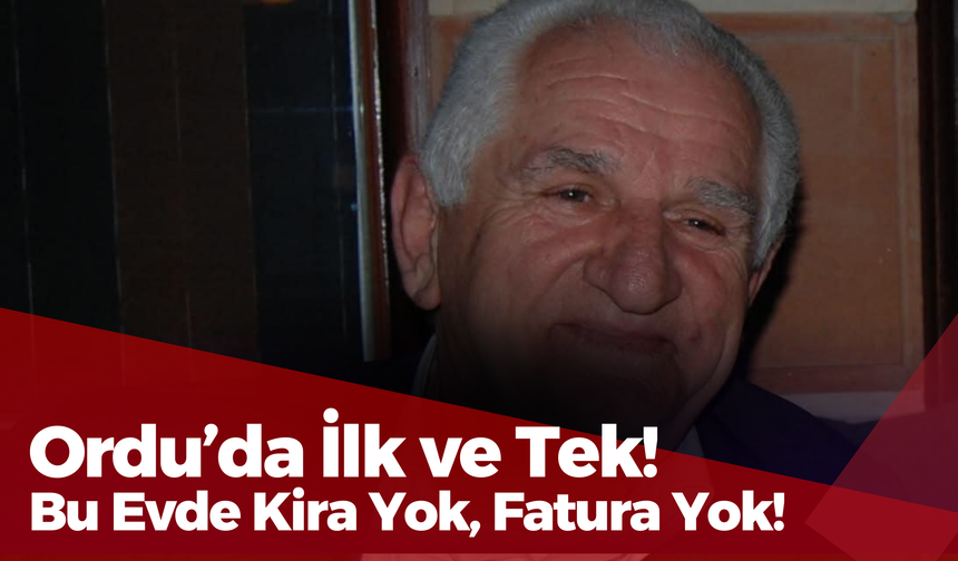 Ordu’da İlk ve Tek! Bu Evde Kira Yok, Fatura Yok!