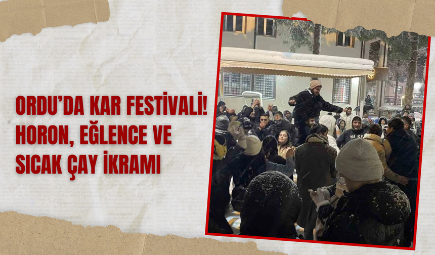 Ordu'da Kar Festivali! Horon, Eğlence ve Sıcak Çay İkramı