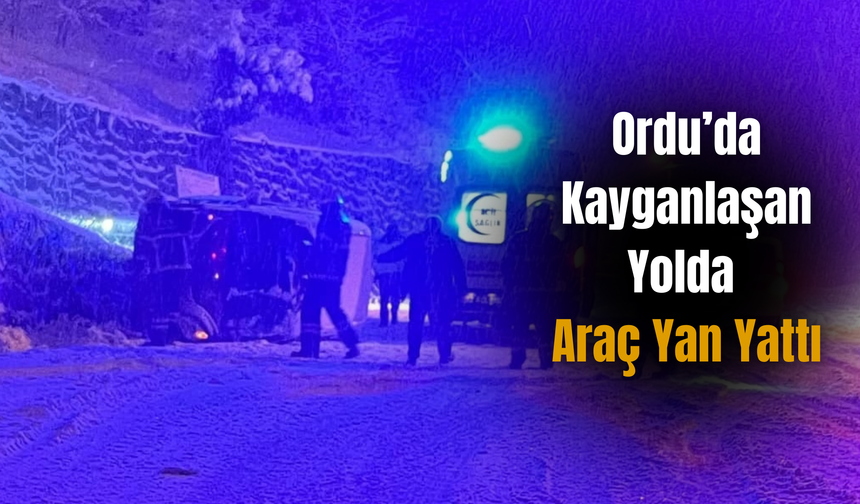 Ordu’da Kayganlaşan Yolda Araç Yan Yattı