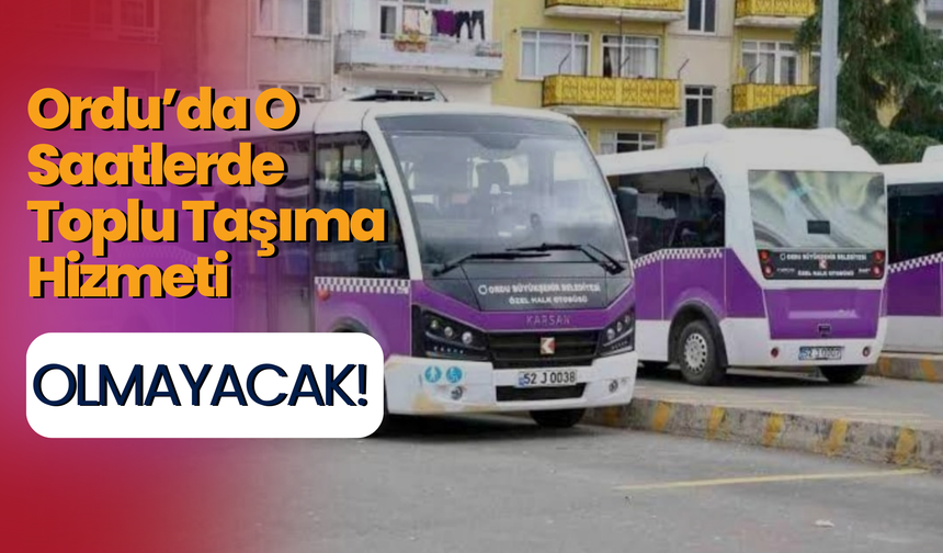 Ordu’da O Saatlerde Toplu Taşıma Hizmeti Olmayacak!