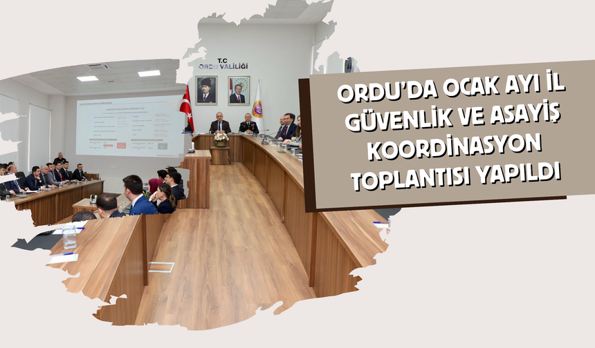 Ordu’da Ocak Ayı İl Güvenlik ve Asayiş Koordinasyon Toplantısı Yapıldı