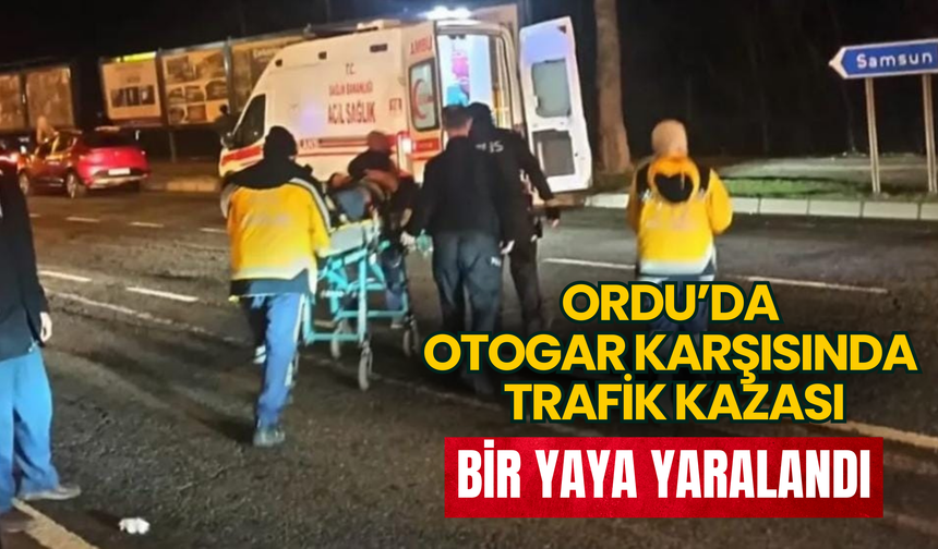 Ordu’da Otogar Karşısında Trafik Kazası: Bir Yaya Yaralandı